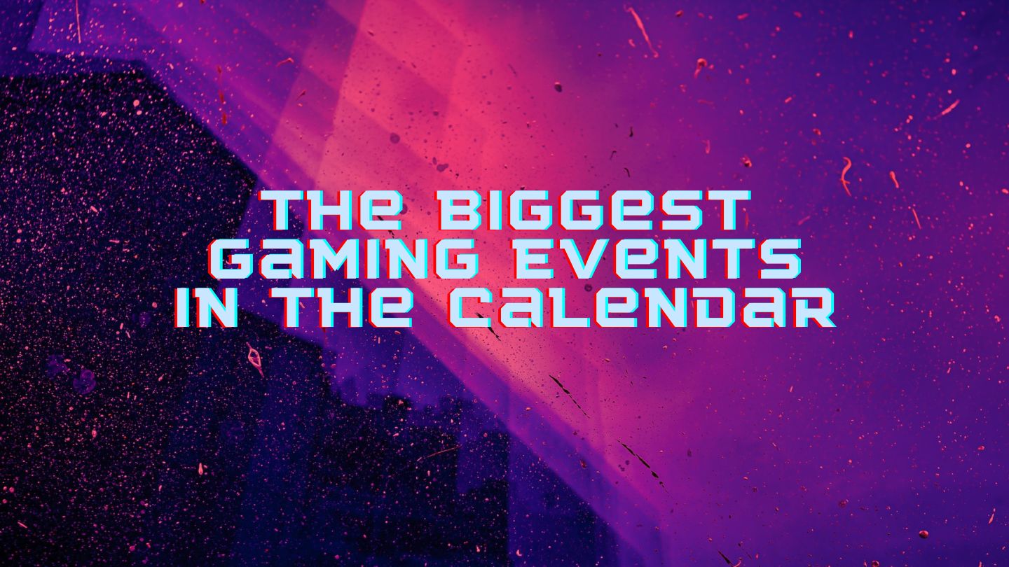 The Biggest Gaming Events in the Calendar